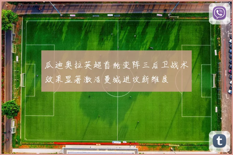 瓜迪奥拉英超首轮变阵三后卫战术效果显著激活曼城进攻新维度